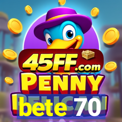 bete 70